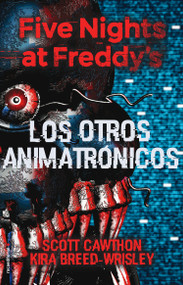 Five Nights at Freddy's. Los Otros Animatrónicos / The Twisted Ones (Spanish Edition) by Scott Cawthon, Kira Wrisley-Breed, Ana Flecha, 9788417305413