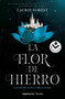 La flor de hierro/ The Iron Flower (Spanish Edition) by Laurie Forest, 9788417821845