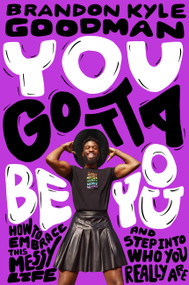 You Gotta Be You (How to Embrace This Messy Life and Step Into Who You Really Are) by Brandon Kyle Goodman, 9780306826191