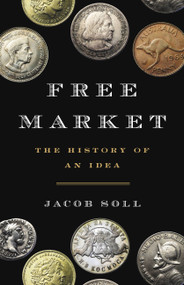 Free Market (The History of an Idea) by Jacob Soll, 9780465049707