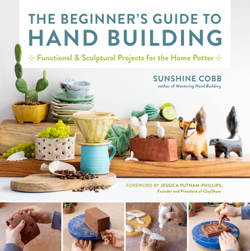 The Beginner's Guide to Hand Building (Functional and Sculptural Projects for the Home Potter) by Sunshine Cobb, 9780760374764