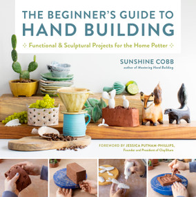 The Beginner's Guide to Hand Building (Functional and Sculptural Projects for the Home Potter) by Sunshine Cobb, 9780760374764