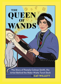The Queen of Wands (The Story of Pamela Colman Smith, the Artist Behind the Rider-Waite Tarot Deck) by Cat Willett, 9780762475698
