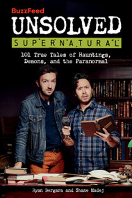 BuzzFeed Unsolved Supernatural (101 True Tales of Hauntings, Demons, and the Paranormal) by Ryan Bergara, Shane Madej, BuzzFeed, 9780762480203