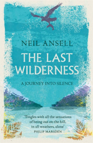 The Last Wilderness (A Journey into Silence) by Neil Ansell, 9781472247124