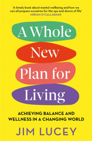A Whole New Plan for Living (Achieving Balance and Wellness in a Changing World) by Jim Lucey, 9781529345674