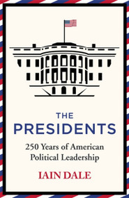 The Presidents (250 Years of American Political Leadership) by Iain Dale, 9781529379525