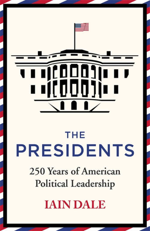 The Presidents (250 Years of American Political Leadership) by Iain Dale, 9781529379525