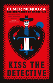 Kiss the Detective (A Lefty Mendieta Investigation (Book 4)) by Élmer Mendoza, Mark Fried, 9781529403992