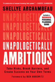 Unapologetically Ambitious (Take Risks, Break Barriers, and Create Success on Your Own Terms) - 9781538702918 by Shellye Archambeau, Ben Horowitz