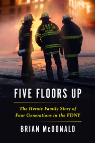 Five Floors Up (The Heroic Family Story of Four Generations in the FDNY) by Brian McDonald, 9781538753200