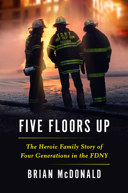 Five Floors Up (The Heroic Family Story of Four Generations in the FDNY) by Brian McDonald, 9781538753200
