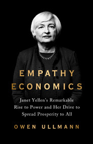 Empathy Economics (Janet Yellen's Remarkable Rise to Power and Her Drive to Spread Prosperity to All) by Owen Ullmann, 9781541701021