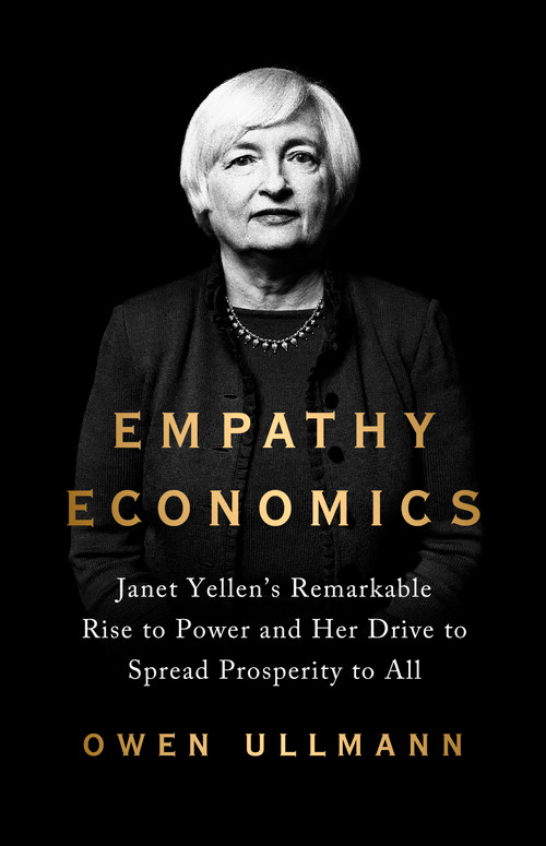 Empathy Economics (Janet Yellen's Remarkable Rise to Power and Her Drive to Spread Prosperity to All) by Owen Ullmann, 9781541701021