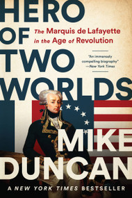 Hero of Two Worlds (The Marquis de Lafayette in the Age of Revolution) - 9781541730342 by Mike Duncan, 9781541730342