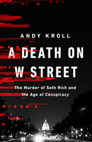 A Death on W Street (The Murder of Seth Rich and the Age of Conspiracy) by Andy Kroll, 9781541751149