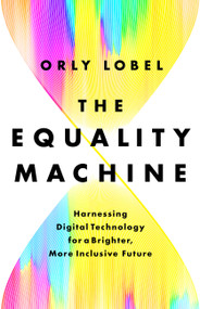The Equality Machine (Harnessing Digital Technology for a Brighter, More Inclusive Future) by Orly Lobel, 9781541774759