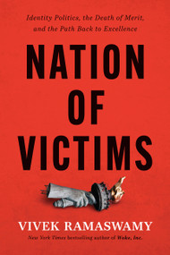 Nation of Victims (Identity Politics, the Death of Merit, and the Path Back to Excellence) by Vivek Ramaswamy, 9781546002963