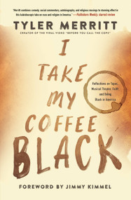 I Take My Coffee Black (Reflections on Tupac, Musical Theater, Faith, and Being Black in America) - 9781546029427 by Tyler Merritt, Jimmy Kimmel, 9781546029427