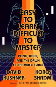 Easy to Learn, Difficult to Master (Pong, Atari, and the Dawn of the Video Game) by David Kushner, Koren Shadmi, 9781568588766