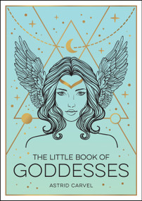 The Little Book of Goddesses (An Empowering Introduction To Glorious Goddesses) by Astrid Carvel, 9781800071988