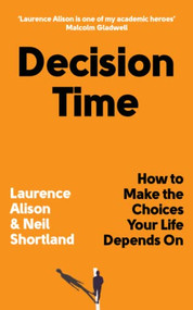 Decision Time (How to Make the Choices Your Life Depends On) by Laurence Alison, Neil Shortland, 9781728265162