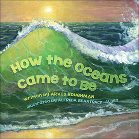 How the Oceans Came to Be by Arvis Boughman, Alfreda Beartrack-Algeo, 9781939053442