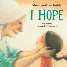 I Hope by Monique Gray Smith, Gabrielle Grimard, 9781459825932