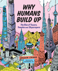 Why Humans Build Up (The Rise of Towers, Temples and Skyscrapers) by Gregor Craigie, Kathleen Fu, 9781459821880