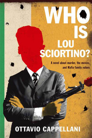 Who Is Lou Sciortino? (A Novel About Murder, the Movies, and Mafia Family Values) by Ottavio Cappellani, Howard Curtis, 9780374289812
