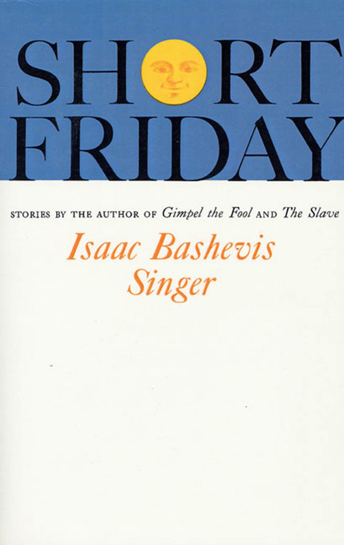 Short Friday (and Other Stories) by Isaac Bashevis Singer, 9780374504403