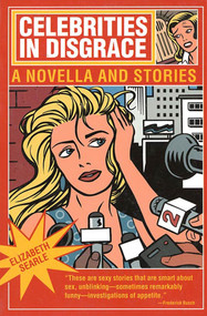 Celebrities in Disgrace (A Novella and Stories) by Elizabeth Searle, 9781555973247