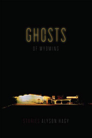 Ghosts of Wyoming (Stories) by Alyson Hagy, 9781555975487