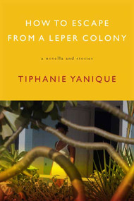 How to Escape from a Leper Colony (A Novella and Stories) by Tiphanie Yanique, 9781555975500