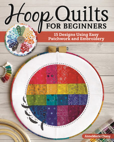 Hoop Quilts for Beginners (15 Designs Using Easy Patchwork and Embroidery) by AnneMarie Chany, 9781947163881