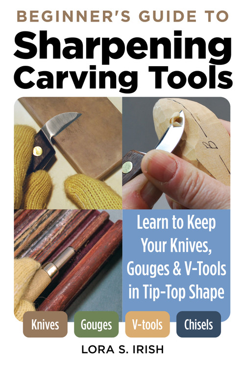 Beginner's Guide to Sharpening Carving Tools (Learn to Keep Your Knives, Gouges & V-Tools in Tip-Top Shape) by Lora S. Irish, 9781497103306