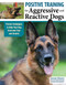 Positive Training for Aggressive and Reactive Dogs (Proven Techniques to Help Your Dog Overcome Fear and Anxiety) by Annie Phenix, 9781621871989