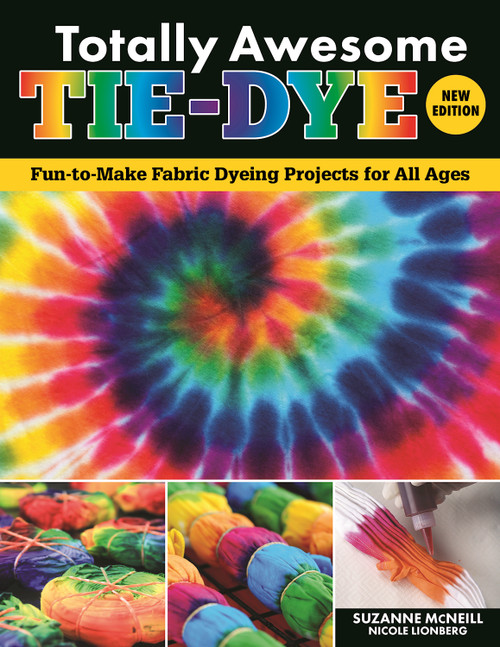 Totally Awesome Tie-Dye, New Edition (Fun-to-Make Fabric Dyeing Projects for All Ages) by Suzanne McNeill, Nicole Lionberg, 9781497206144