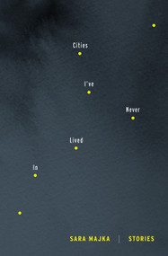 Cities I've Never Lived In (Stories) by Sara Majka, 9781555977313