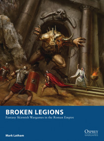 Broken Legions (Fantasy Skirmish Wargames in the Roman Empire) by Mark Latham, Alan Lathwell, 9781472815132