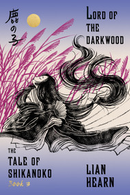 Lord of the Darkwood (Book 3 in the Tale of Shikanoko) by Lian Hearn, 9780374536336