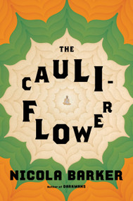 The Cauliflower (A Novel) by Nicola Barker, 9781627797191