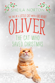 Oliver the Cat Who Saved Christmas (The Tale of a Little Cat with a Big Heart) by Sheila Norton, 9781250108470