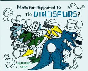 Whatever Happened to the Dinosaurs? by Bernard Most, 9780152952969