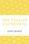 The Yellow Cathedral by Anita Mason, 9781448208951