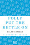 Polly Put the Kettle On by Hilary Bailey, 9781448209323