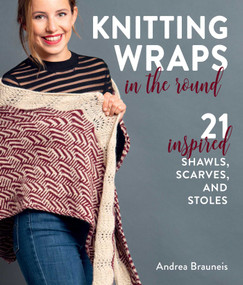 Knitting Wraps in the Round (21 Inspired Shawls, Scarves, and Stoles) by Andrea Brauneis, 9780811770453