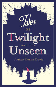 Tales of Twilight and the Unseen (Annotated Edition) by Sir Arthur Conan Doyle, 9781847493309
