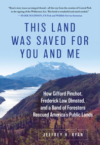 This Land Was Saved for You and Me (How Gifford Pinchot, Frederick Law Olmsted, and a Band of Foresters Rescued America's Public Lands) by Jeffrey H. Ryan, 9780811771665