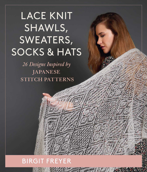 Lace Knit Shawls, Sweaters, Socks & Hats (26 Designs Inspired by Japanese Stitch Patterns) by Birgit Freyer, 9780811770989
